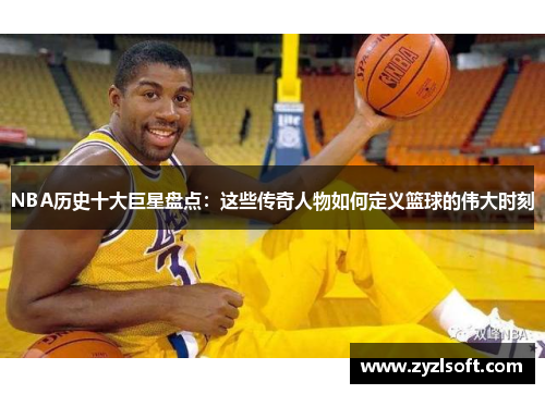 NBA历史十大巨星盘点：这些传奇人物如何定义篮球的伟大时刻